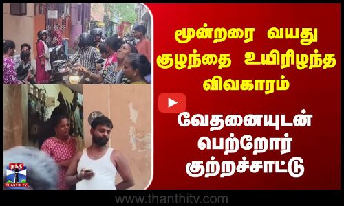 மூன்றரை வயது குழந்தை உயிரிழந்த விவகாரம் | வேதனையுடன் பெற்றோர் குற்றச்சாட்டு