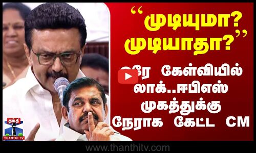 ``முடியுமா?முடியாதா?’’ - ஒரே கேள்வியில் லாக்..ஈபிஎஸ் முகத்துக்கு நேராக கேட்ட CM