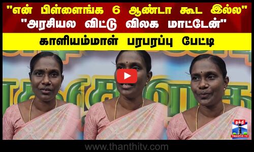 என் பிள்ளைங்க 6 ஆண்டா கூட இல்ல  அரசியல விட்டு விலக மாட்டேன்  - காளியம்மாள்