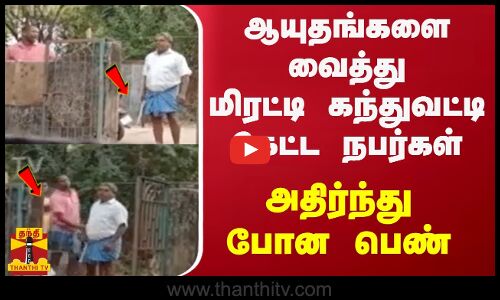 ஆயுதங்களை வைத்து மிரட்டி கடன் கேட்ட நபர்கள் - அதிர்ந்து போன பெண்