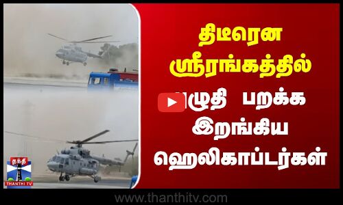 திடீரென ஸ்ரீரங்கத்தில் புழுதி பறக்க இறங்கிய ஹெலிகாப்டர்கள்