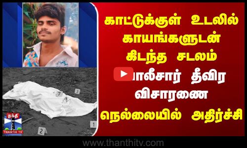 காட்டுக்குள் உடலில் காயங்களுடன் கிடந்த சடலம் - போலீசார் தீவிர விசாரணை