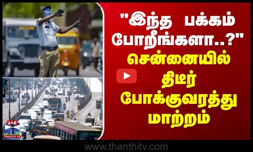 Chennai Traffic | Route | இந்த பக்கம் போறீங்களா..? - சென்னையில் திடீர் போக்குவரத்து மாற்றம்