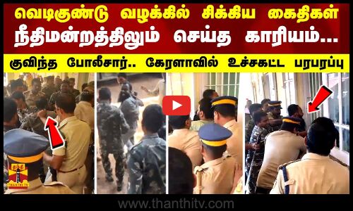 வெடிகுண்டு வழக்கில் சிக்கிய கைதிகள்.. நீதிமன்றத்திலும் செய்த காரியம்... - குவிந்த போலீசார்..