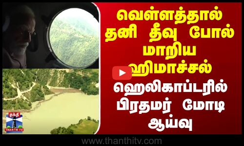 Himachal Flood | PM Modi | வெள்ளத்தால் தனி தீவு போல் மாறிய ஹிமாச்சல் - ஹெலிகாப்டரில் பிரதமர் ஆய்வு
