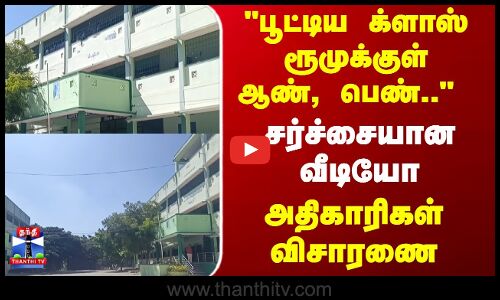 School  |பூட்டிய க்ளாஸ் ரூமுக்குள் ஆண், பெண்..  சர்ச்சையான விசாரணை அதிகாரிகள் விசாரணை