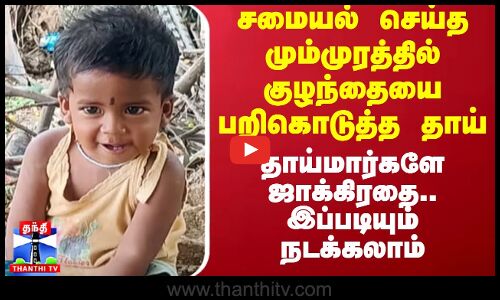 சமையல் செய்த மும்முரத்தில் குழந்தையை பறிகொடுத்த தாய்.. தாய்மார்களே ஜாக்கிரதை.. இப்படியும் நடக்கலாம்