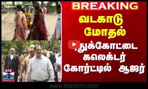 வடகாடு மோதல் - புதுக்கோட்டை கலெக்டர் கோர்ட்டில் ஆஜர்