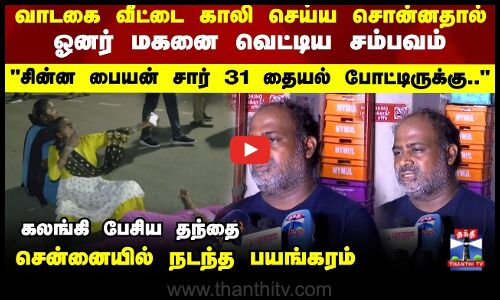 Chennai Rental House | வாடகை வீட்டை காலி செய்ய சொன்னதால் ஓனர் மகனை வெட்டிய சம்பவம்..!