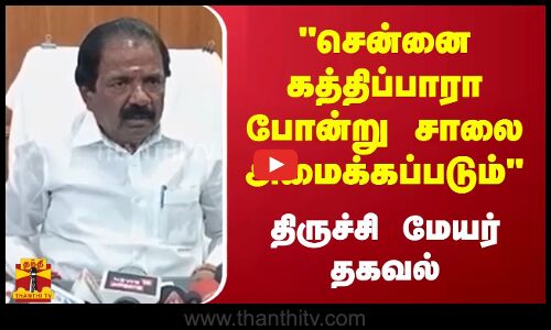 சென்னை கத்திப்பாரா போன்று சாலை அமைக்கப்படும் திருச்சி மேயர் வெளியிட்ட  தகவல்