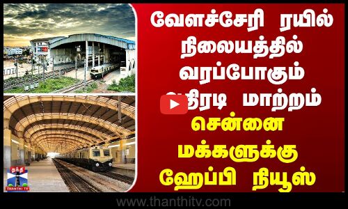 வேளச்சேரி ரயில் நிலையத்தில் வரப்போகும் அதிரடி மாற்றம்