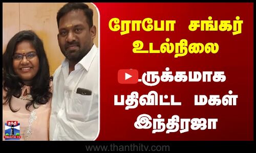 Robo Shankar | ரோபோ சங்கர் உடல்நிலை | உருக்கமாக பதிவிட்ட மகள் இந்திரஜா