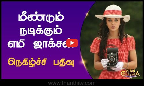 மீண்டும் நடிக்கும் எமி ஜாக்சன் - நெகிழ்ச்சி பதிவு