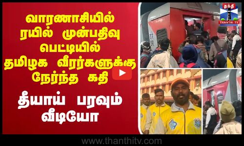 🔴LIVE : வாரணாசியில் ரயில் முன்பதிவு பெட்டியில் தமிழக வீரர்களுக்கு நேர்ந்த கதி - தீயாய் பரவும் வீடியோ