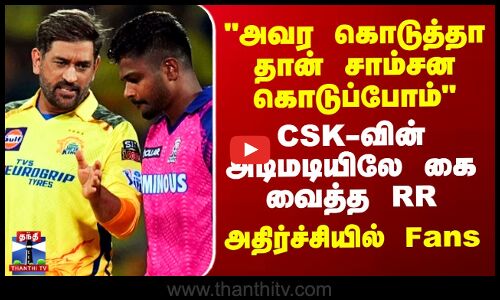அவர கொடுத்தா தான் சாம்சன கொடுப்போம் - CSK-வின் அடிமடியிலே கை வைத்த RR