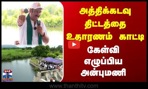 அத்திக்கடவு திட்டத்தை உதாரணம் காட்டி கேள்வி எழுப்பிய அன்புமணி