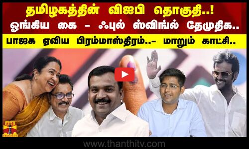தமிழகத்தின் விஐபி தொகுதி..!   ஓங்கிய காங். கை - ஃபுல் ஸ்விங்ல் தேமுதிக..   பாஜக ஏவிய பிரம்மாஸ்திரம்..- மாறும் காட்சி..