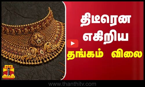 திடீரென எகிறிய தங்கம் விலை