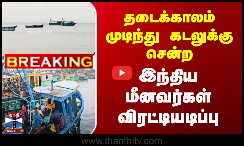 Indian Fisherman | தடைக்காலம் முடிந்து கடலுக்கு சென்ற இந்திய மீனவர்கள் விரட்டியடிப்பு