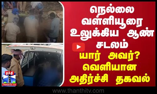நெல்லை வள்ளியூரை உலுக்கிய ஆண் சடலம்... யார் அவர்? வெளியான அதிர்ச்சி தகவல்