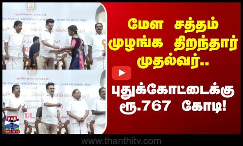 CM Stalin | Pudukottai | மேள சத்தம் முழங்க திறந்தார் முதல்வர்.. புதுக்கோட்டைக்கு ரூ.767 கோடி!