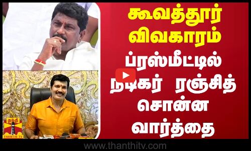 கூவத்தூர் விவகாரம்... ப்ரஸ்மீட்டில் நடிகர் ரஞ்சித் சொன்ன வார்த்தை