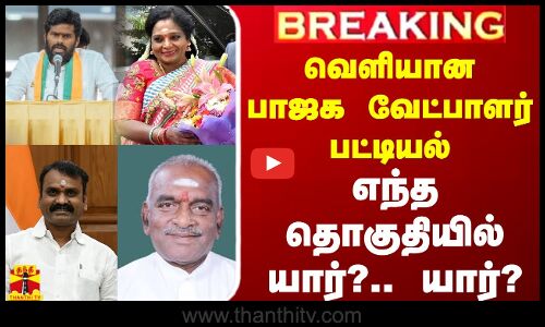 #BREAKING || வெளியான பாஜக வேட்பாளர் பட்டியல்... எந்த தொகுதியில் யார்?.. யார்?