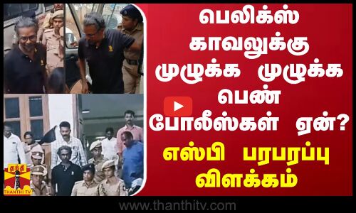 பெலிக்ஸ் காவலுக்கு முழுக்க முழுக்க பெண் போலீஸ்கள் ஏன்? - எஸ்பி பரபரப்பு விளக்கம்