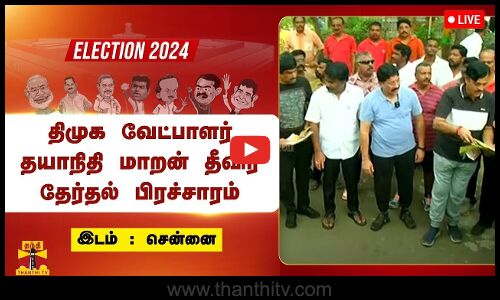 🔴LIVE : மத்திய சென்னை திமுக வேட்பாளர் தயாநிதி மாறன் தேர்தல் பிரச்சாரம் | நேரலை காட்சிகள்