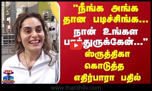 நீங்க அங்க தான படிச்சிங்க...நான் உங்கள பாத்துருக்கேன்...உடனே ஸ்ருத்திகா கொடுத்த எதிர்பாரா பதில்