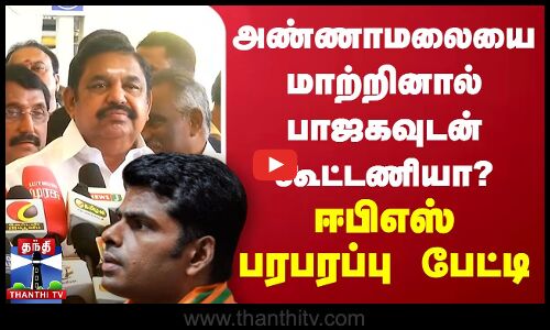 🔴LIVE : அண்ணாமலையை மாற்றினால் பாஜகவுடன் கூட்டணியா? - ஈபிஎஸ் பரபரப்பு பேட்டி
