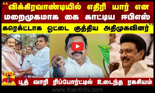 ``விக்கிரவாண்டியில் எதிரி யார் என கைகாட்டிய ஈபிஎஸ்.. சரியாக புரிந்த அதிமுகவினர் - திமுக தரப்பு