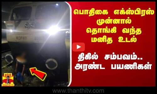 பொதிகை எக்ஸ்பிரஸ் முன்னால் தொங்கி வந்த மனித உடல்.. திகில் சம்பவம்.. அரண்ட பயணிகள்