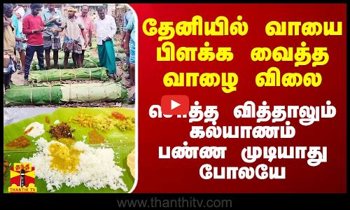 தேனியில் வாயை பிளக்க வைத்த வாழை விலை.. சொத்த வித்தாலும் கல்யாணம் பண்ண முடியாது போலயே