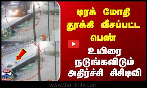 டிரக் மோதி தூக்கி வீசப்பட்ட பெண் - உயிரை நடுங்கவிடும் அதிர்ச்சி சிசிடிவி