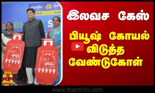 இலவச கேஸ் - மத்திய அமைச்சர் பியூஷ் கோயல் விடுத்த வேண்டுகோள்
