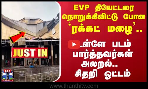 #JUSTIN || EVP தியேட்டரை நொறுக்கிவிட்டு போன `ரக்கட் மழை’.. உள்ளே படம் பார்த்தவர்கள் சிதறி ஓட்டம்