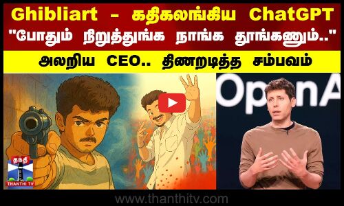 Ghibliart - கதிகலங்கிய ChatGPT..அலறிய CEO.. திணறடித்த சம்பவம்