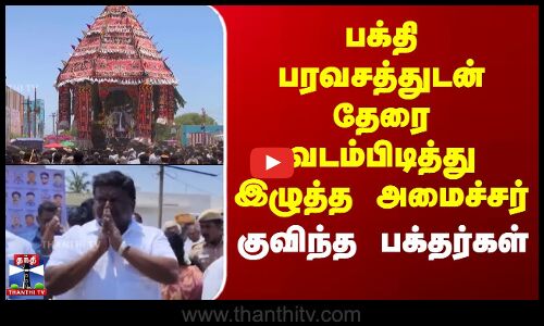 பக்தி பரவசத்துடன் தேரை வடம்பிடித்து இழுத்த அமைச்சர்