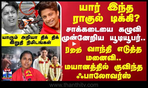 யார் இந்த ராகுல் டிக்கி? சாக்கடையை கழுவி முன்னேறிய யூடியூபர்.. யாரும் அறியா இறுதி நிமிடங்கள் | Rahul