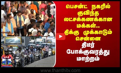 பெசன்ட் நகரில் குவிந்த லட்சக்கணக்கான மக்கள்.. திடீர் போக்குவரத்து மாற்றம்