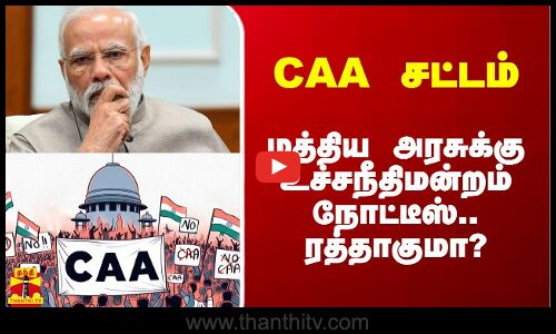 CAA சட்டம்.. மத்திய அரசுக்கு உச்சநீதிமன்றம் நோட்டீஸ்.. ரத்தாகுமா?