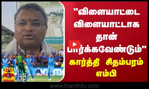 விளையாட்டை விளையாட்டாக தான் பார்க்கவேண்டும் - கார்த்தி சிதம்பரம், காங்கிரஸ் எம்பி