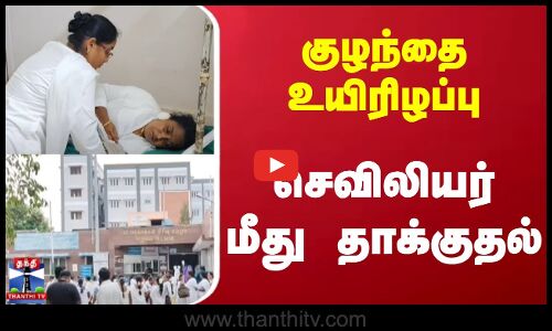 Nurse Attack | குழந்தை உயிரிழப்பு - செவிலியர் மீது தாக்குதல்