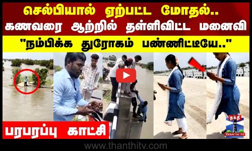 செல்பியால் ஏற்பட்ட மோதல்.. கணவரை ஆற்றில் தள்ளிவிட்ட மனைவி