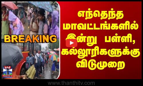 BREAKING | TN Rains | எந்தெந்த மாவட்டங்களில் இன்று பள்ளி, கல்லூரிகளுக்கு விடுமுறை