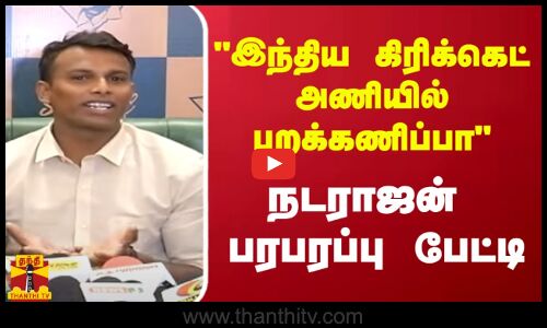 இந்திய கிரிக்கெட் அணியில் புறக்கணிப்பா - நடராஜன் பரபரப்பு பேட்டி