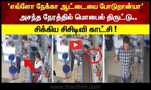 எவ்ளோ நேக்கா ஆட்டையை போடுறான்யா அசந்த நேரத்தில் மொபைல் திருட்டு...  சிக்கிய சிசிடிவி காட்சி !