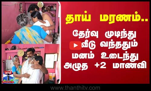 12 Student | Mother Death | தாய் மரணம்.. தேர்வு முடிந்து வீடு வந்ததும் மனம் உடைந்து அழுத +2 மாணவி