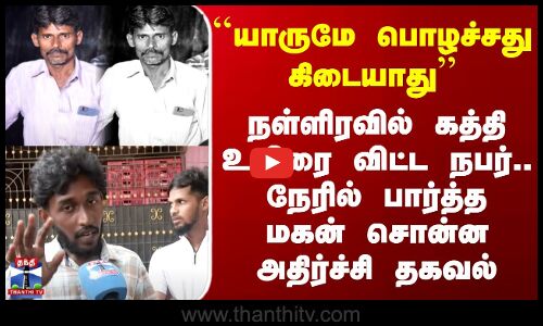 நள்ளிரவில் கத்தி உயிரை விட்ட நபர்.. நேரில் பார்த்த மகன் சொன்ன அதிர்ச்சி தகவல்